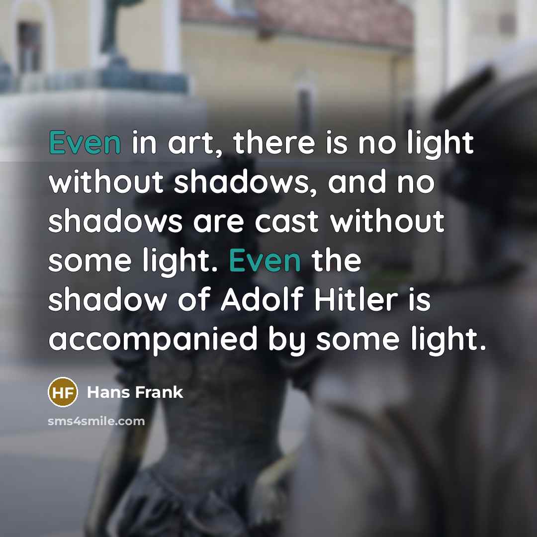 “Even in art, there is no light without shadows, and…” quote by Hans Frank