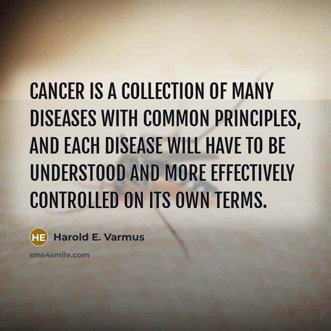 “Cancer is a collection of many diseases with common principles,…” quote by Harold E. Varmus
