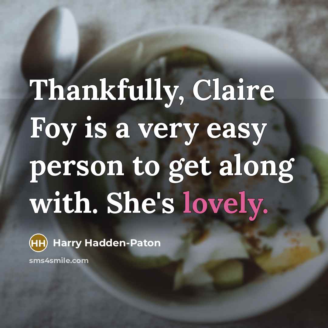 “Thankfully, Claire Foy is a very easy person to get…” quote by Harry Hadden-Paton