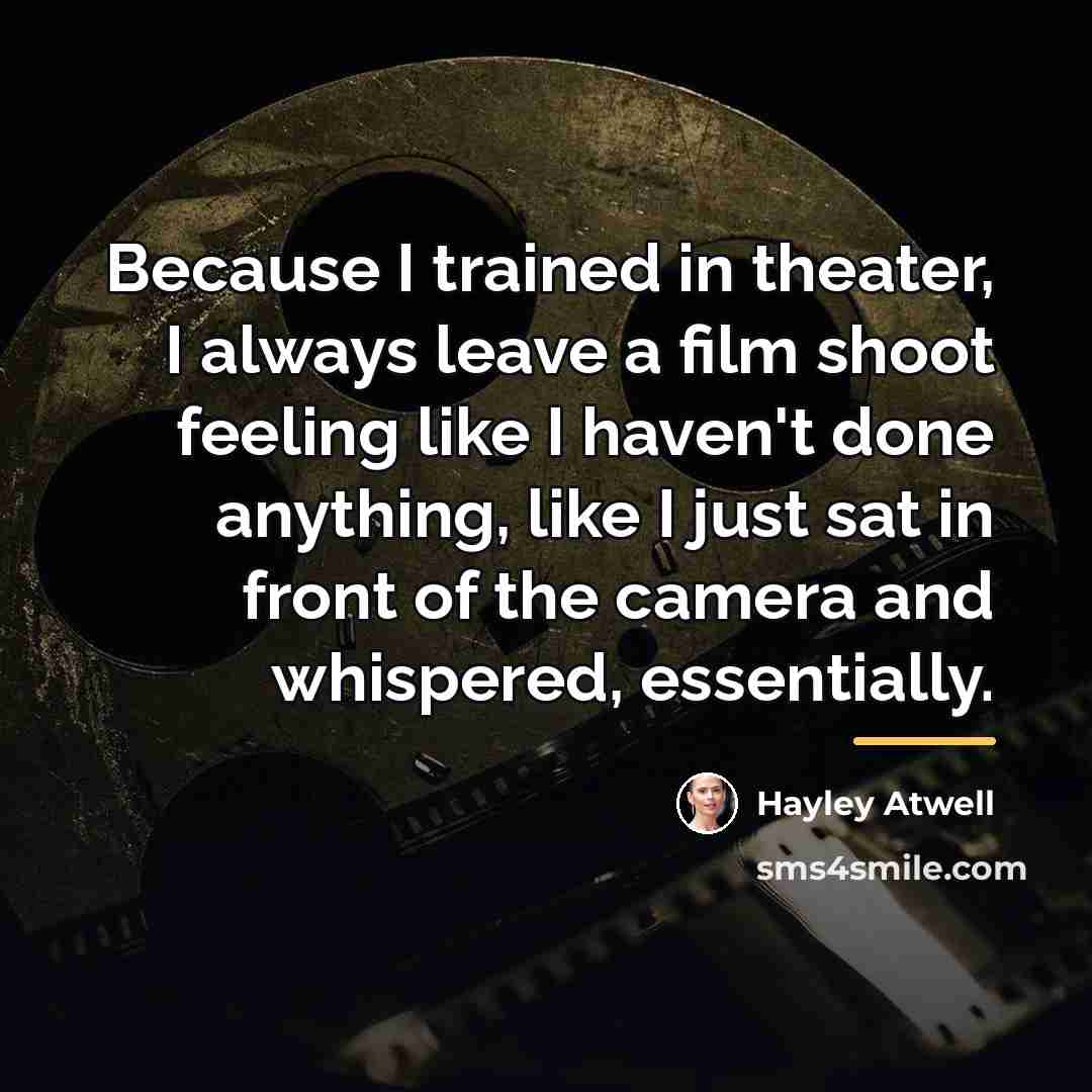 “Because I trained in theater, I always leave a film…” quote by Hayley Atwell