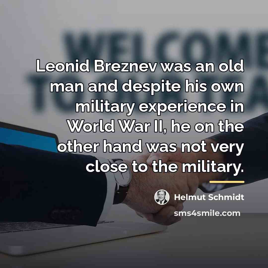 “Leonid Breznev was an old man and despite his own…” quote by Helmut Schmidt