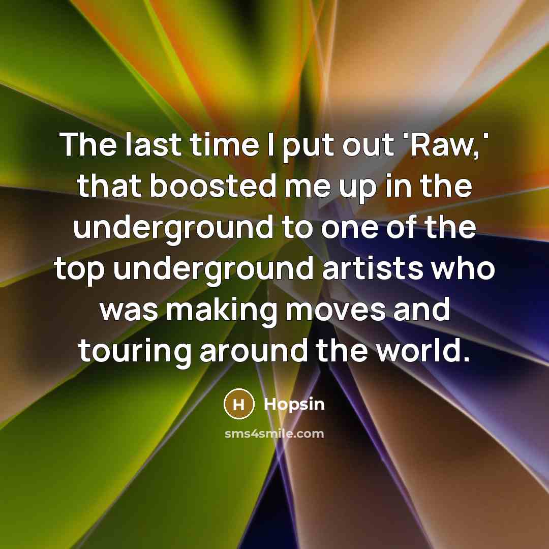“The last time I put out 'Raw,' that boosted me…” quote by Hopsin