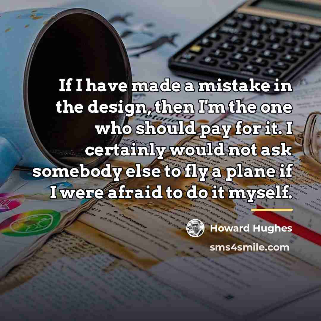 “If I have made a mistake in the design, then…” quote by Howard Hughes