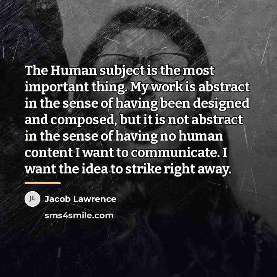 “The Human subject is the most important thing. My work…” quote by Jacob Lawrence