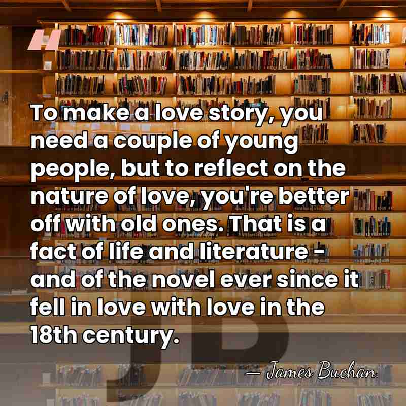 To make a love story, you need a couple of young people,&hellip; - James Buchan