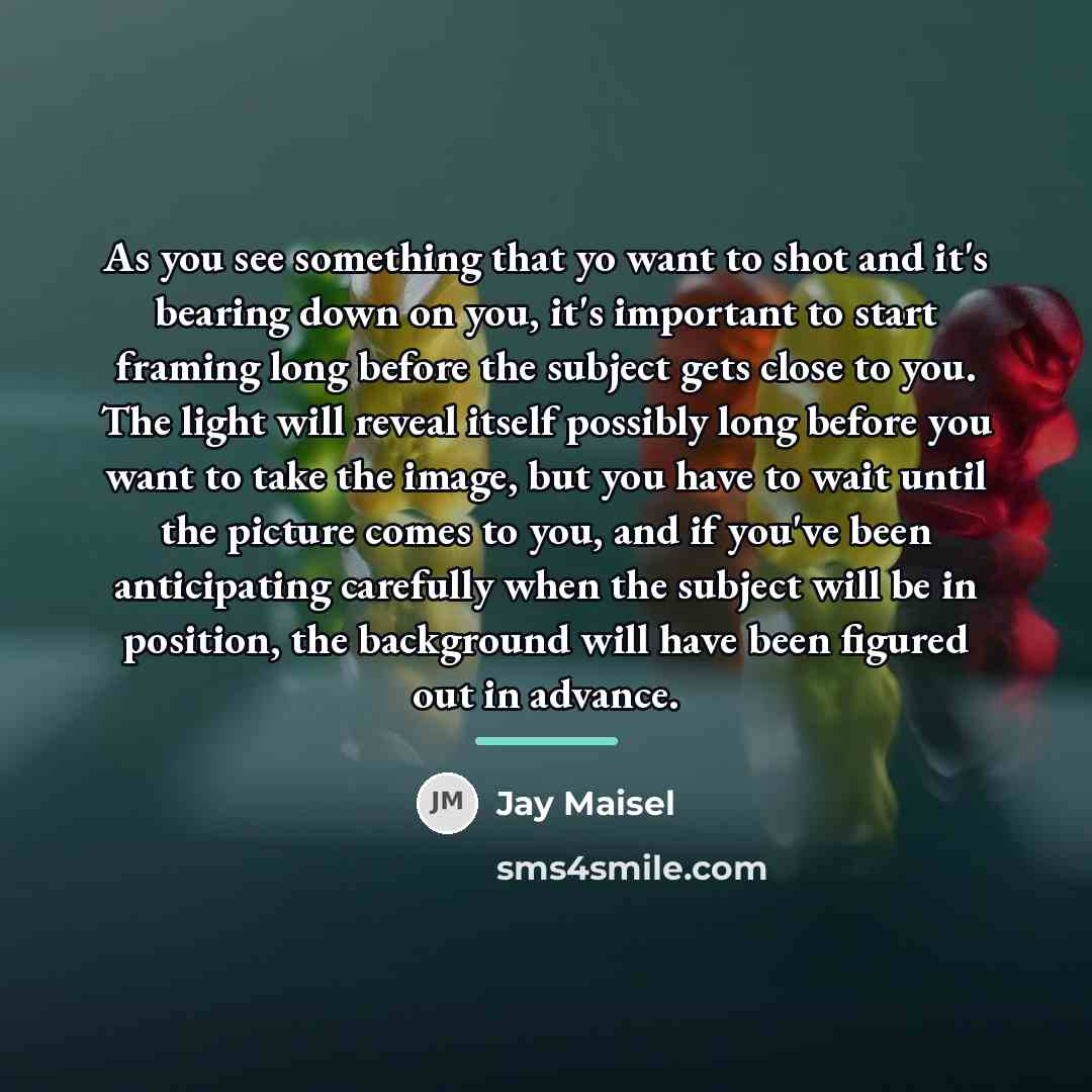 “As you see something that yo want to shot and…” quote by Jay Maisel