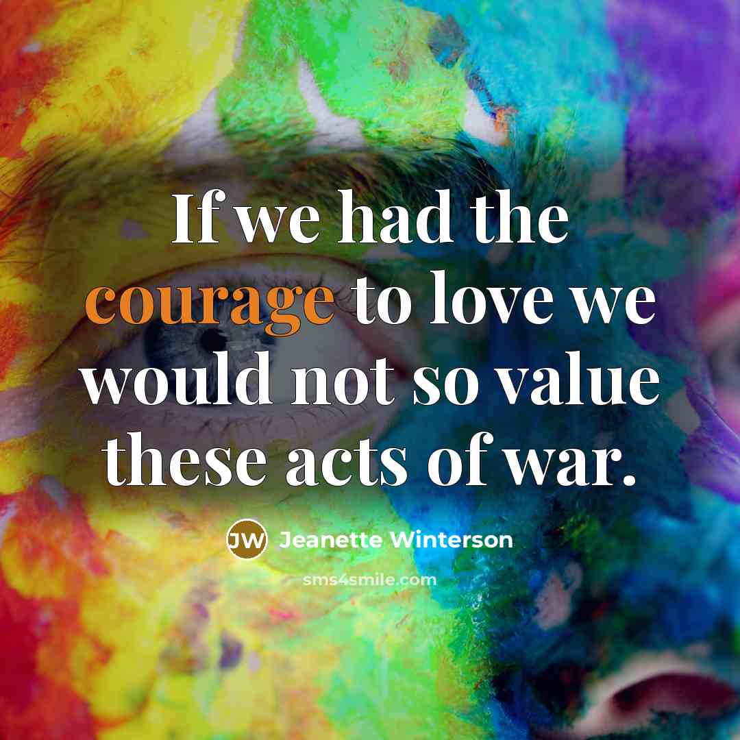 “If we had the courage to love we would not…” quote by Jeanette Winterson