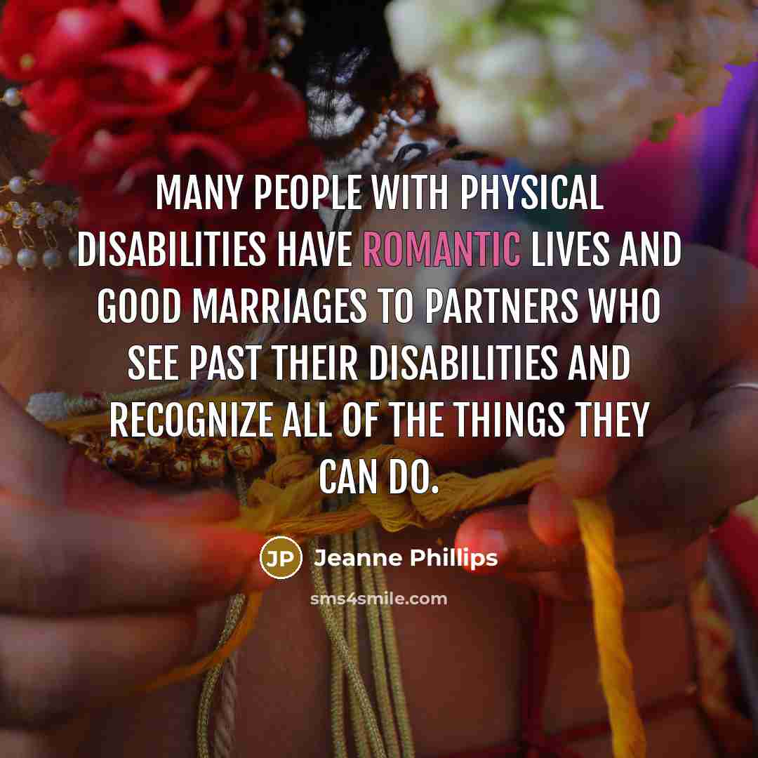 “Many people with physical disabilities have romantic lives and good…” quote by Jeanne Phillips