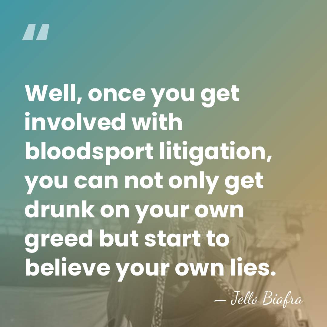 Well, once you get involved with bloodsport litigation, you can not only&hellip; - Jello Biafra