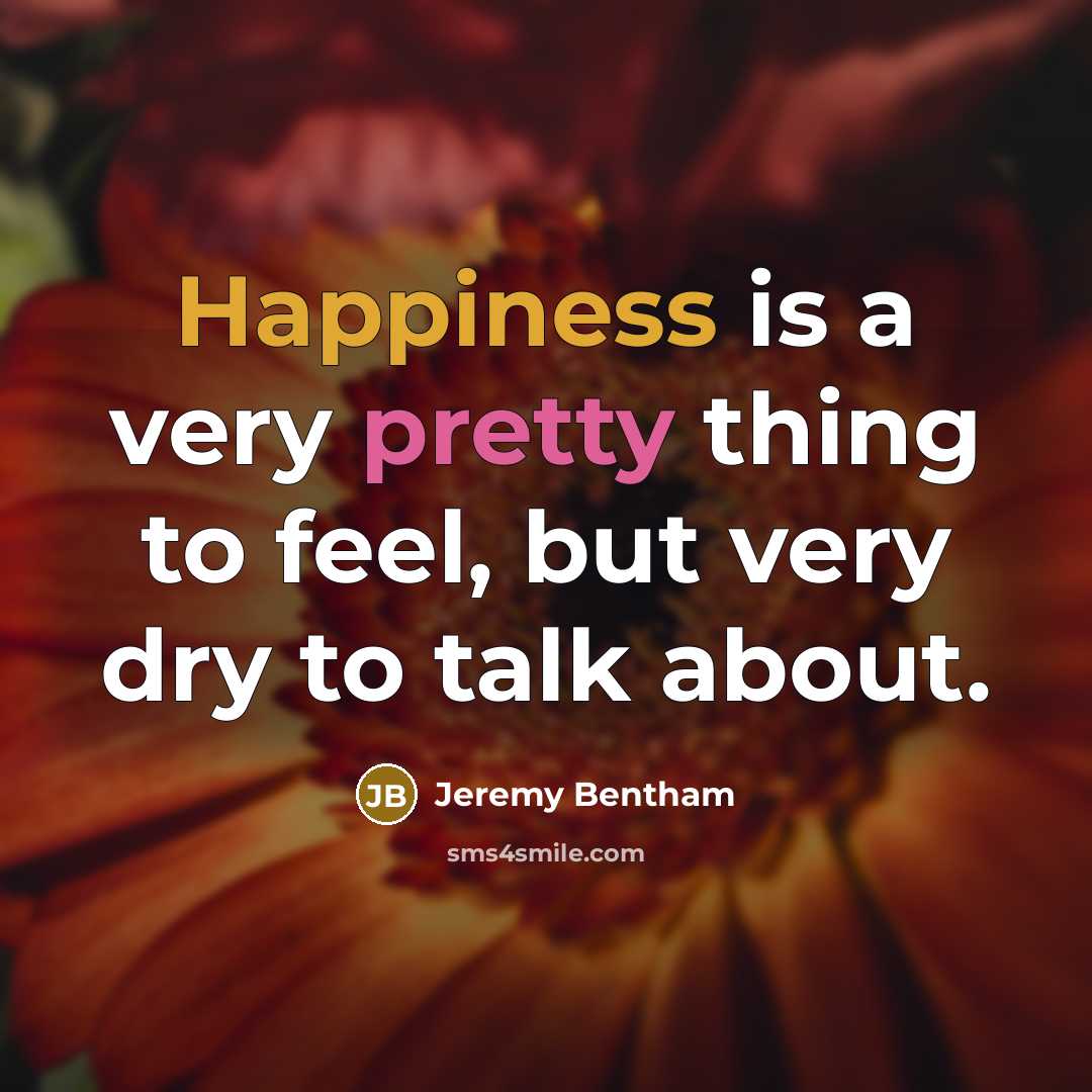 “Happiness is a very pretty thing to feel, but very…” quote by Jeremy Bentham