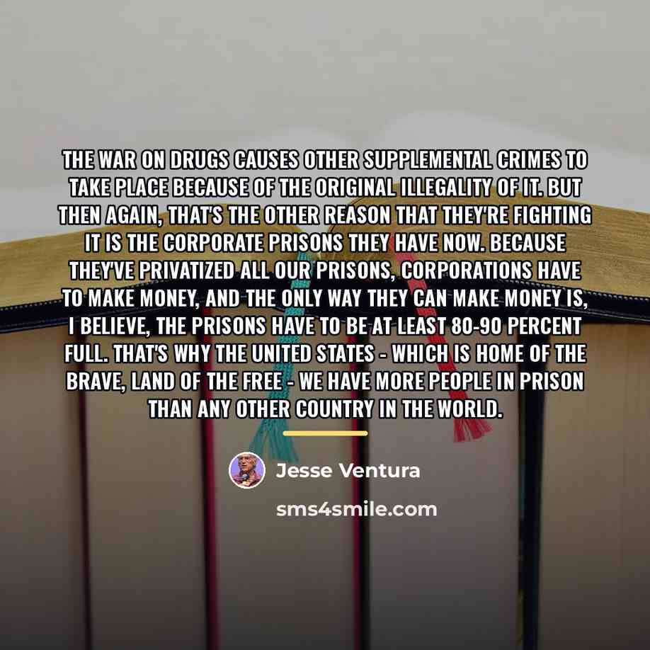 “The war on drugs causes other supplemental crimes to take…” quote by Jesse Ventura