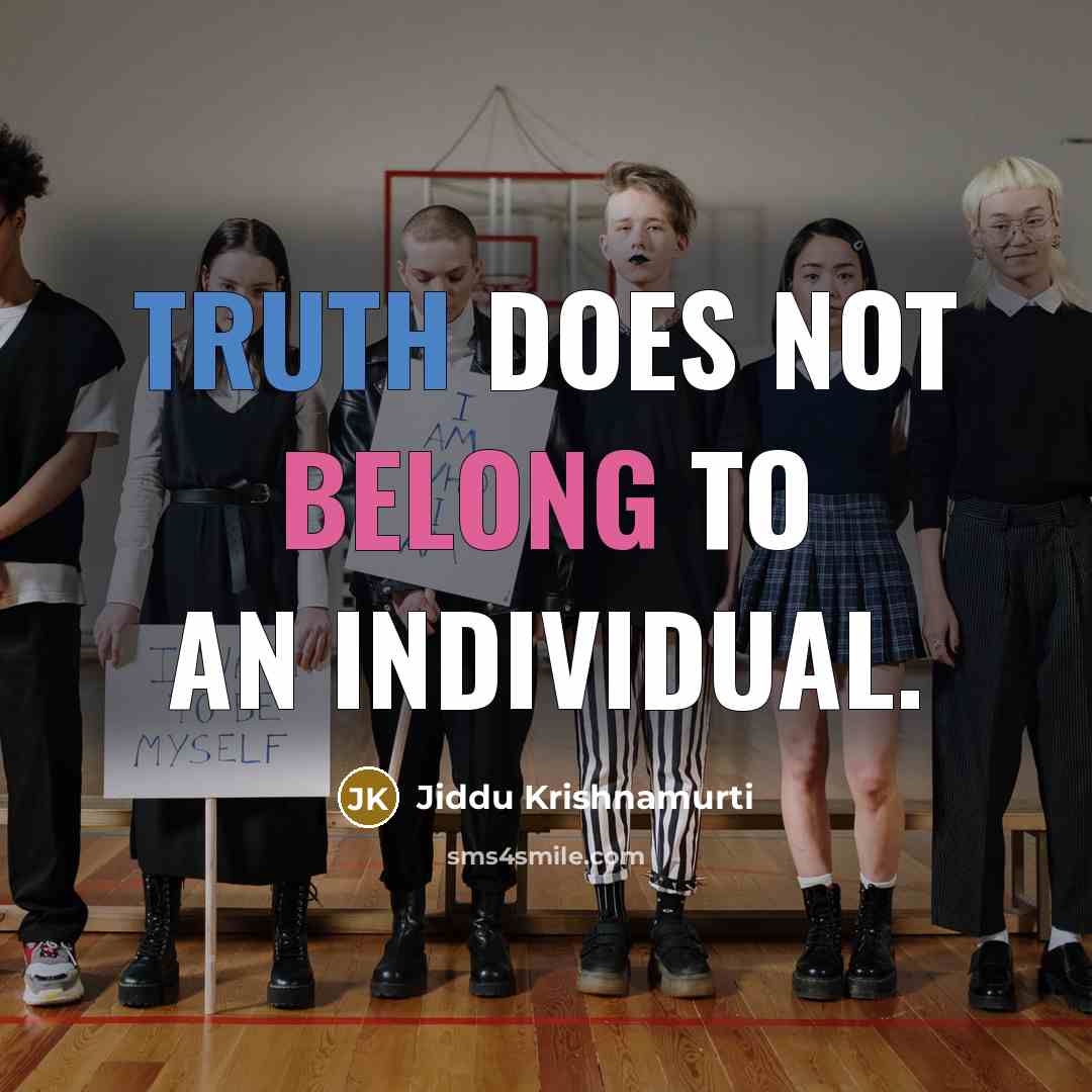 “Truth does not belong to an individual.” quote by Jiddu Krishnamurti