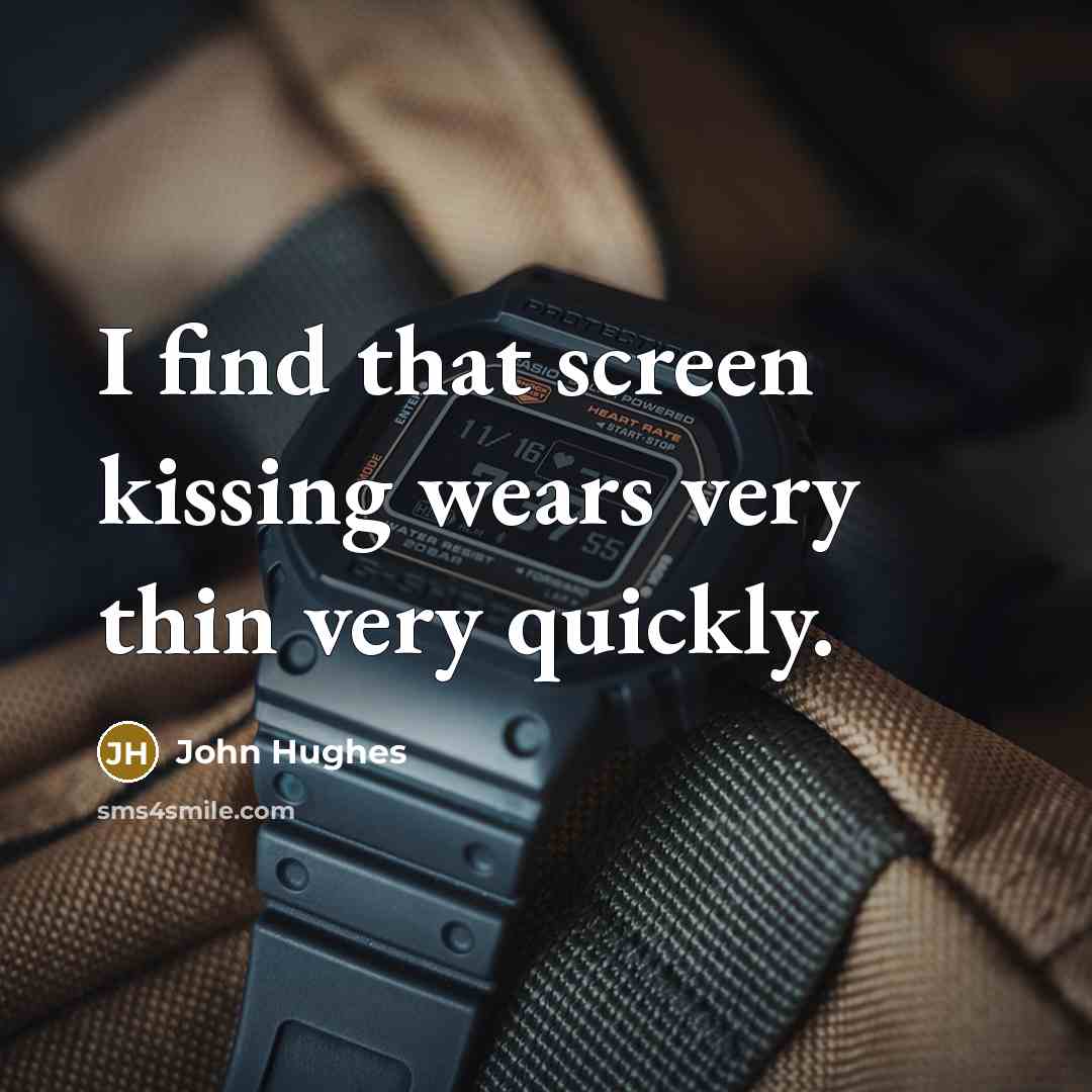 “I find that screen kissing wears very thin very quickly.…” quote by John Hughes