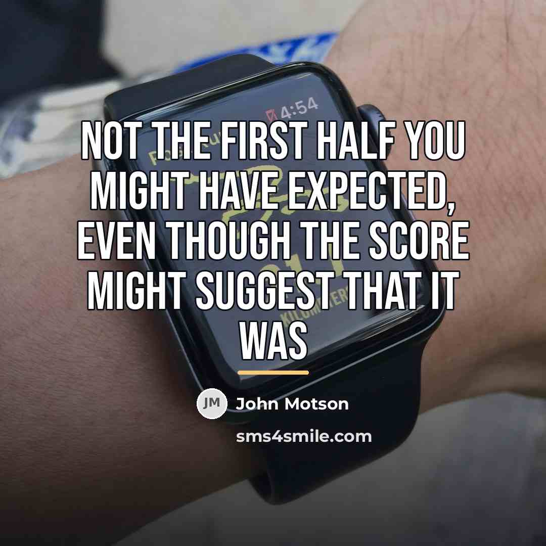 “Not the first half you might have expected, even though…” quote by John Motson