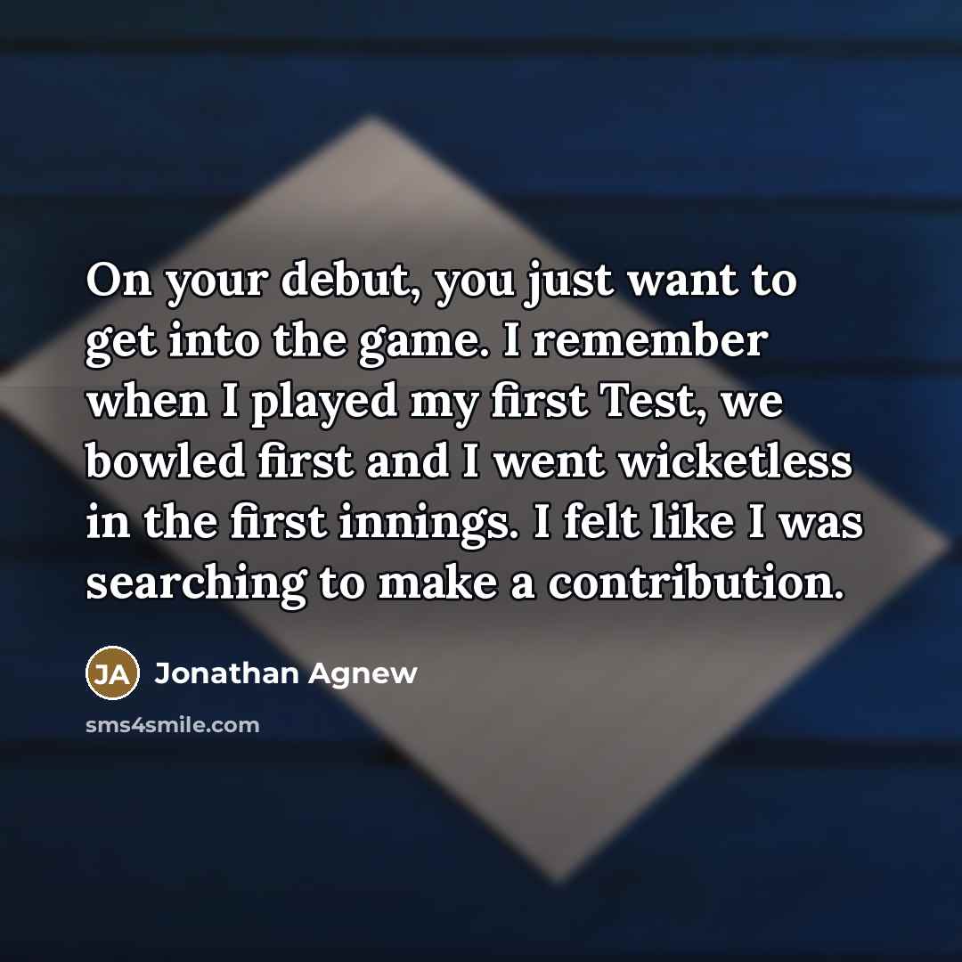 “On your debut, you just want to get into the…” quote by Jonathan Agnew