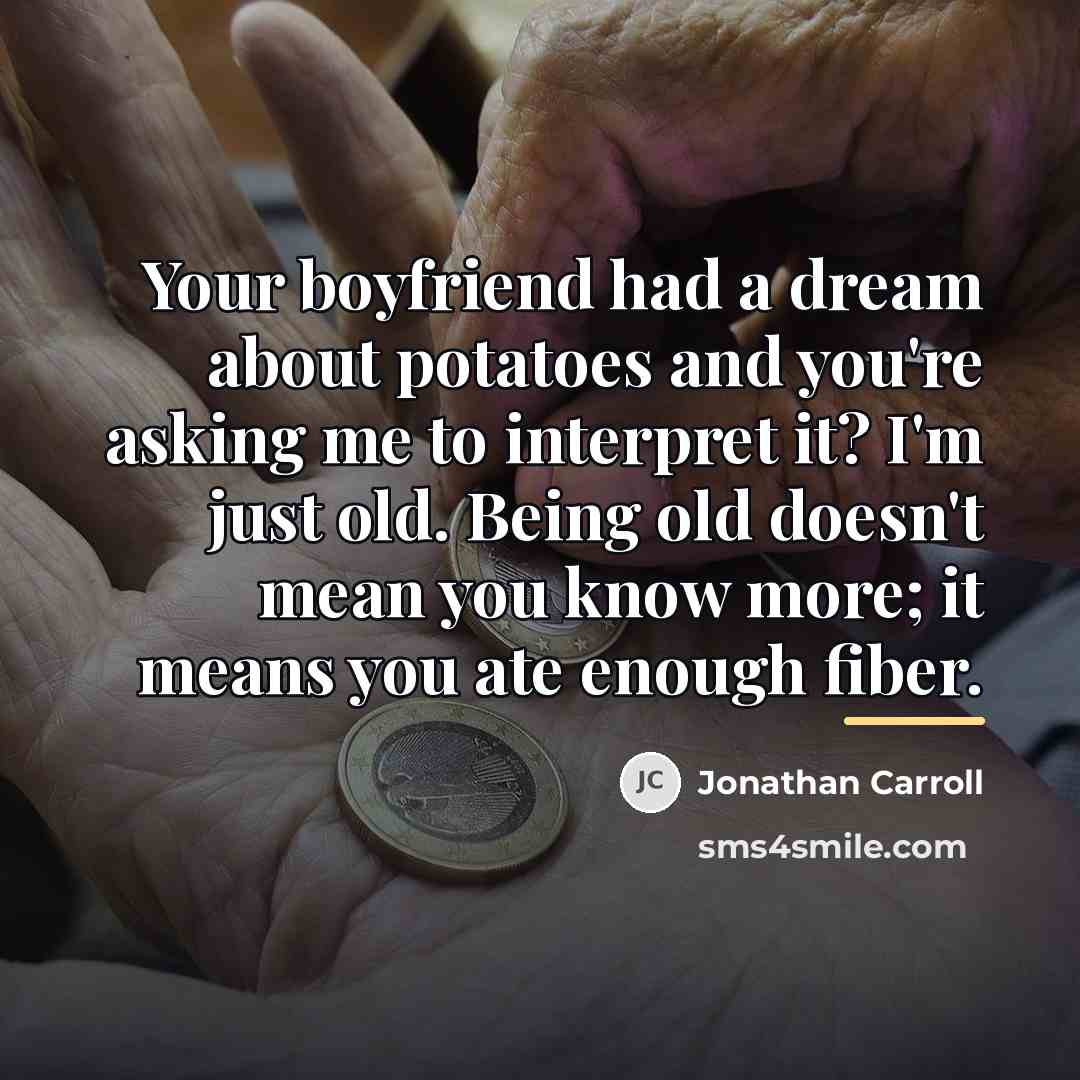“Your boyfriend had a dream about potatoes and you're asking…” quote by Jonathan Carroll