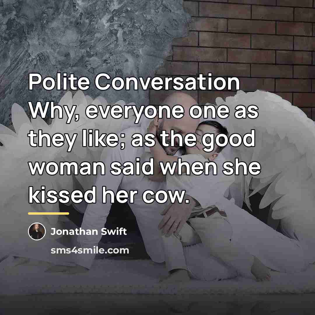 “Polite Conversation Why, everyone one as they like; as the…” quote by Jonathan Swift