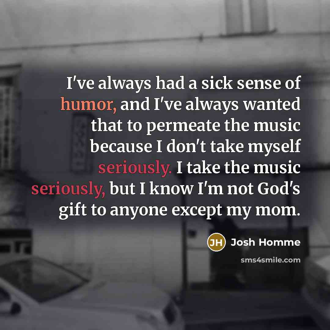“I've always had a sick sense of humor, and I've…” quote by Josh Homme