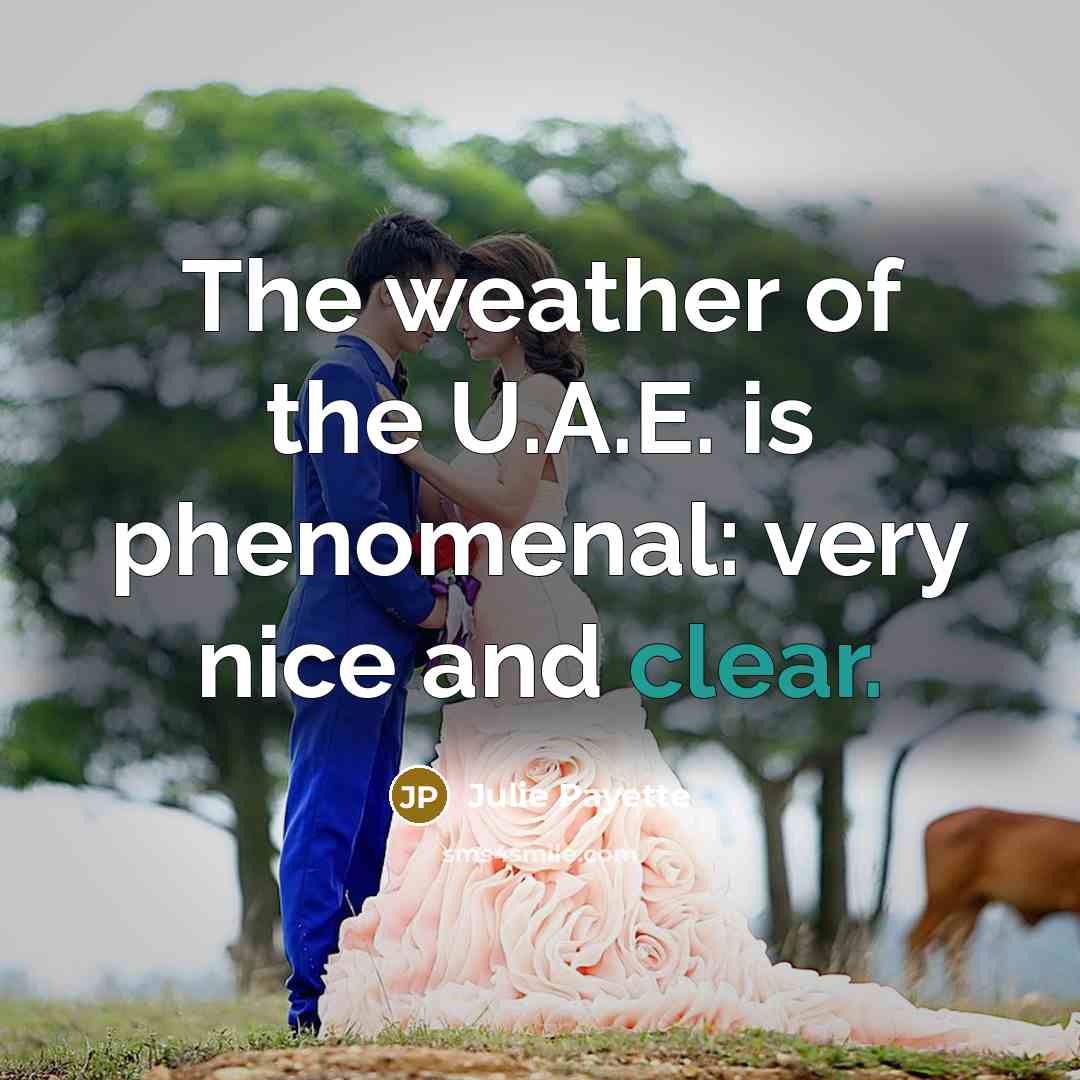 “The weather of the U.A.E. is phenomenal: very nice and…” quote by Julie Payette