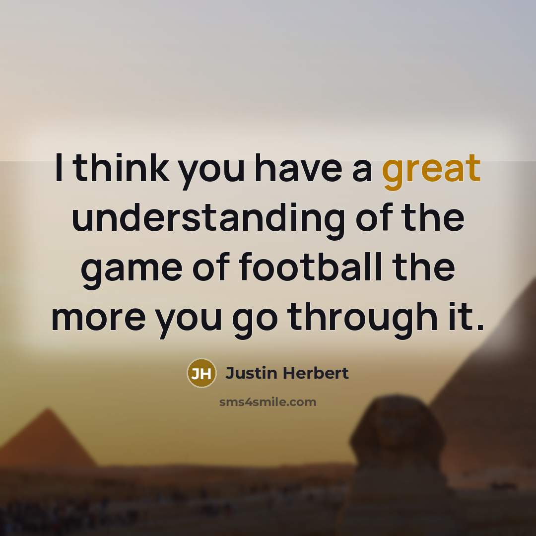“I think you have a great understanding of the game…” quote by Justin Herbert