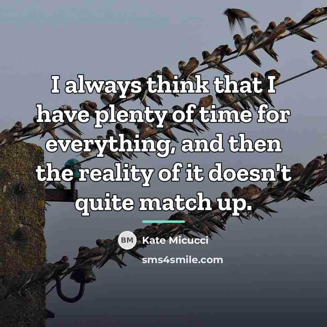 “I always think that I have plenty of time for…” quote by Kate Micucci