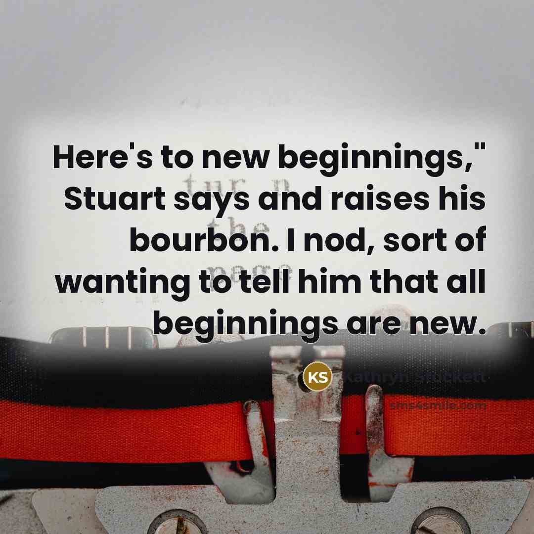 “Here's to new beginnings," Stuart says and raises his bourbon.…” quote by Kathryn Stockett