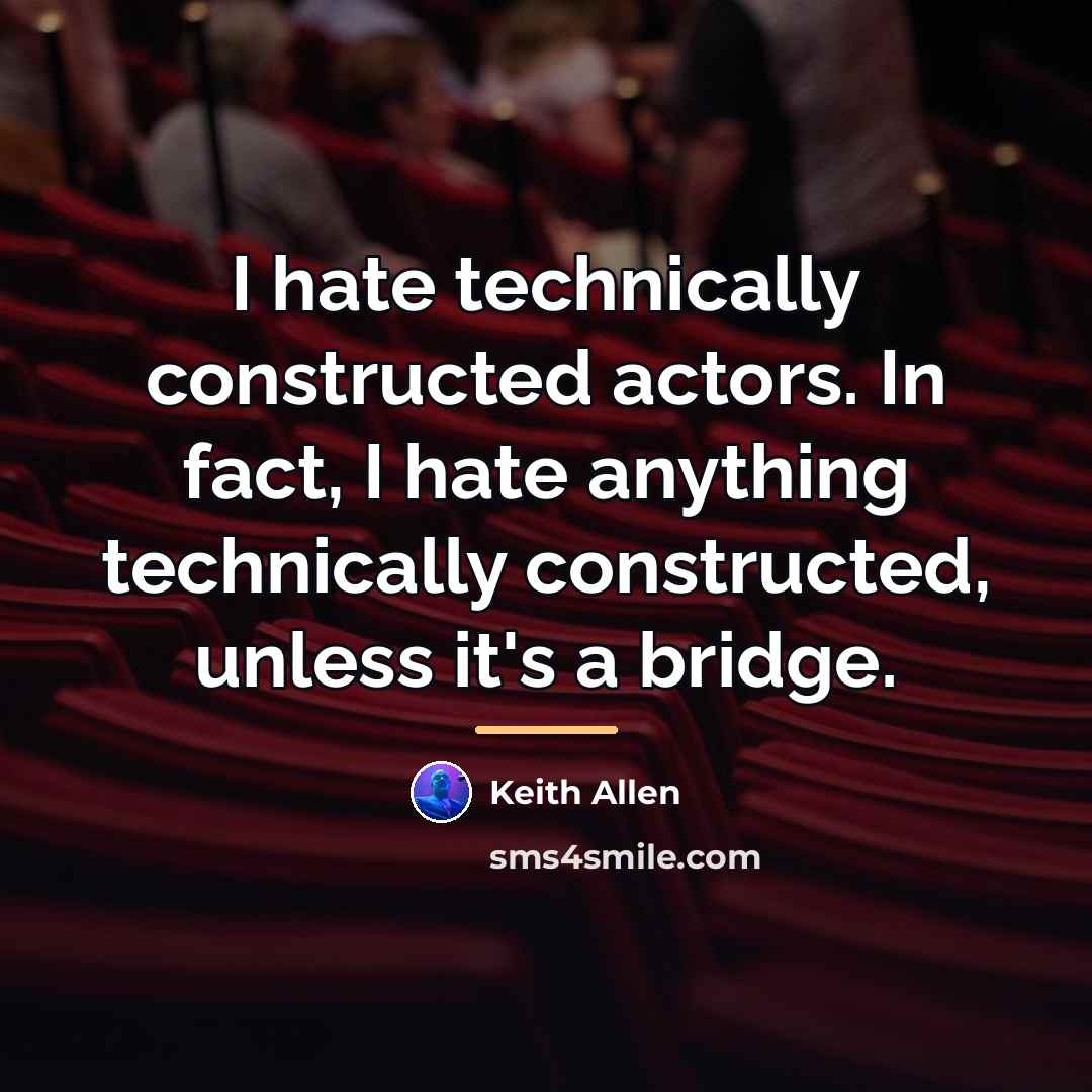 “I hate technically constructed actors. In fact, I hate anything…” quote by Keith Allen