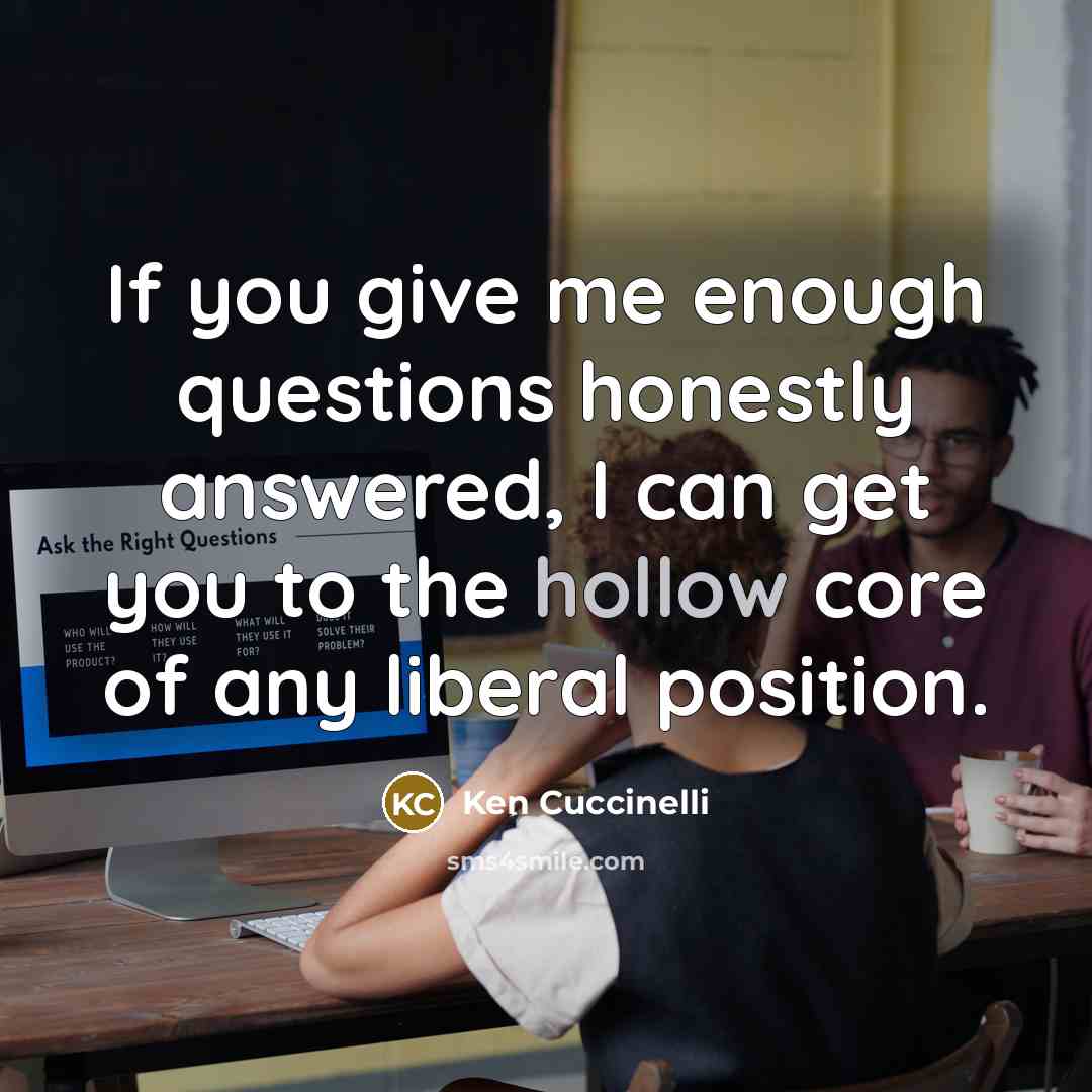 “If you give me enough questions honestly answered, I can…” quote by Ken Cuccinelli