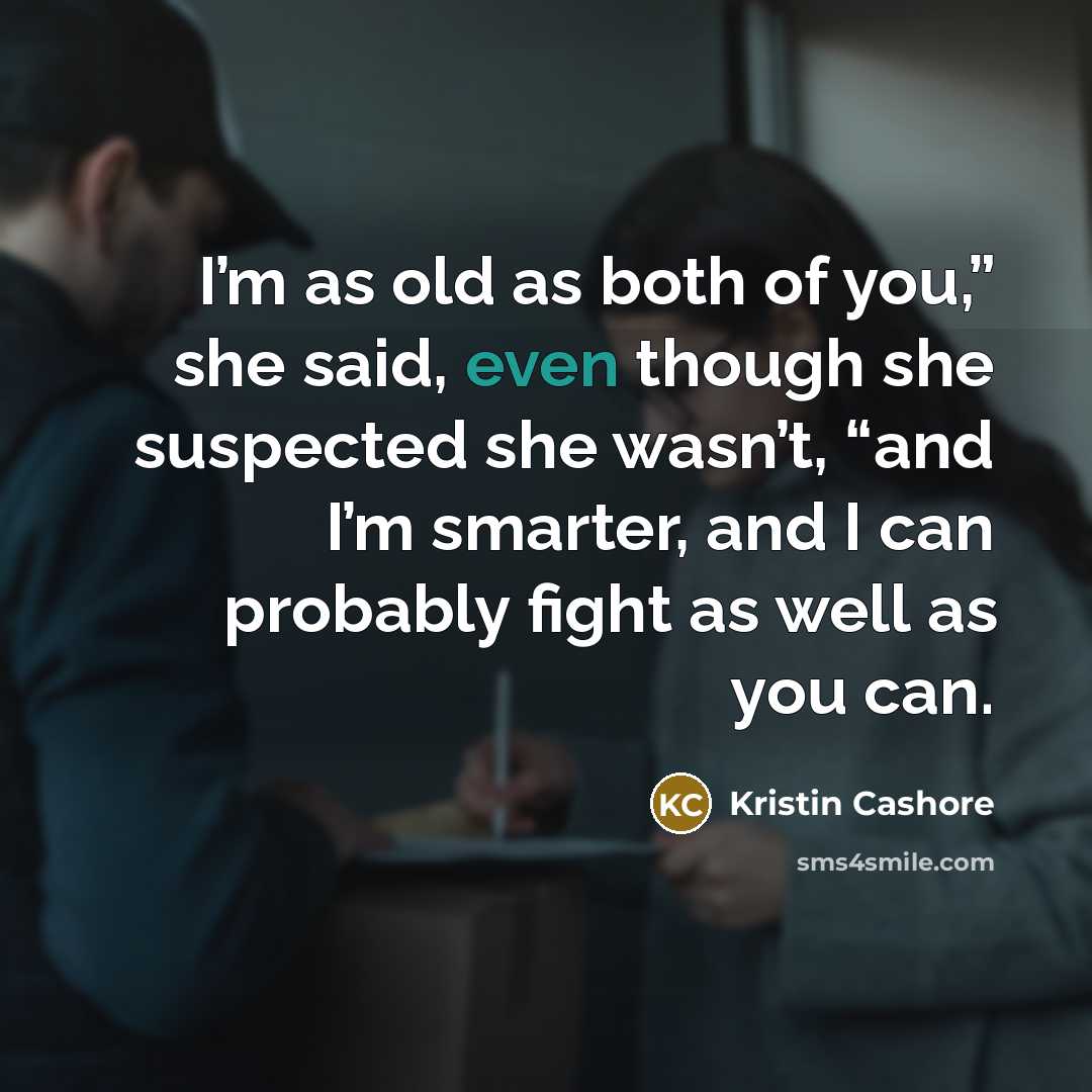 “I’m as old as both of you,” she said, even…” quote by Kristin Cashore