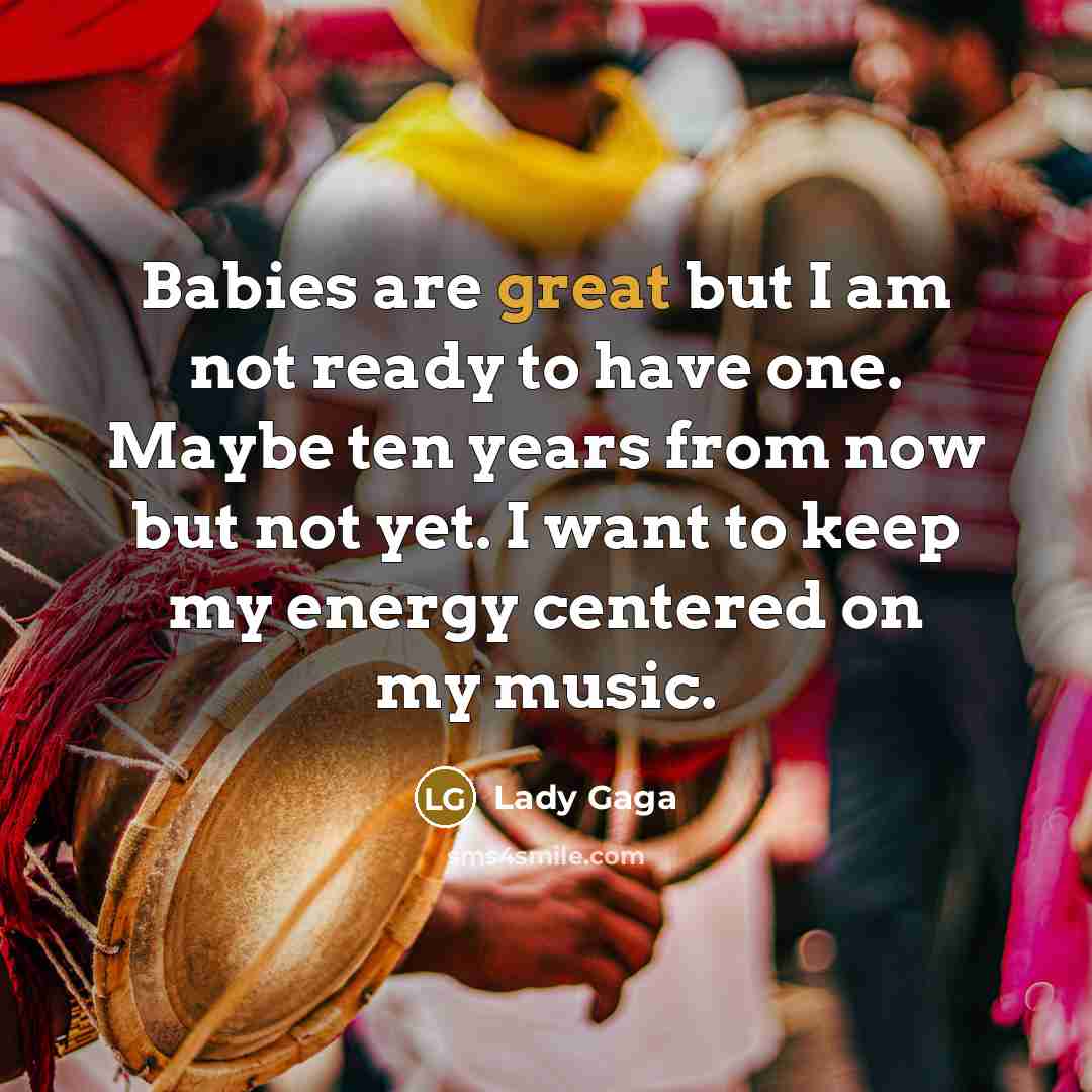“Babies are great but I am not ready to have…” quote by Lady Gaga