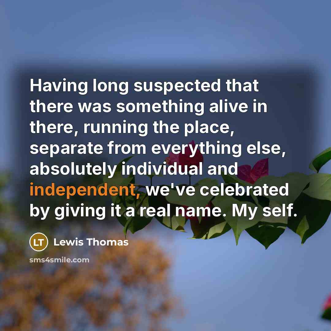 “Having long suspected that there was something alive in there,…” quote by Lewis Thomas