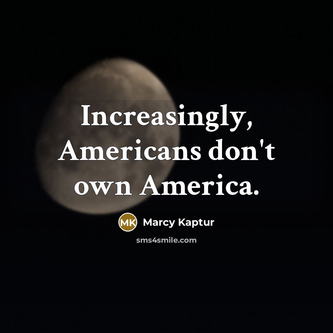 “Increasingly, Americans don't own America.…” quote by Marcy Kaptur