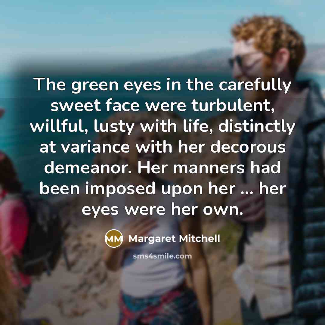 “The green eyes in the carefully sweet face were turbulent,…” quote by Margaret Mitchell