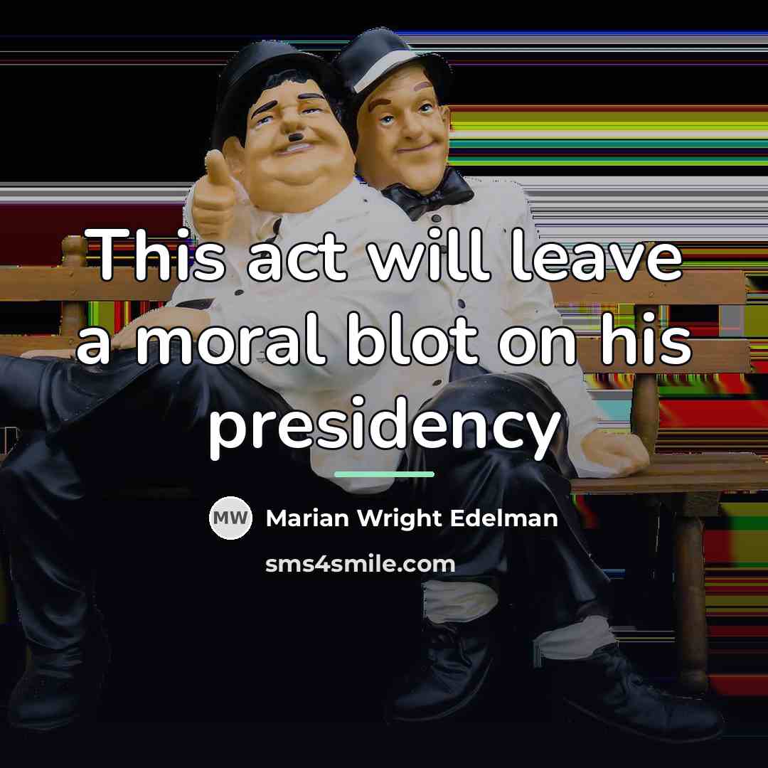 “This act will leave a moral blot on his presidency…” quote by Marian Wright Edelman