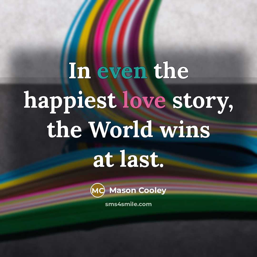 “In even the happiest love story, the World wins at…” quote by Mason Cooley