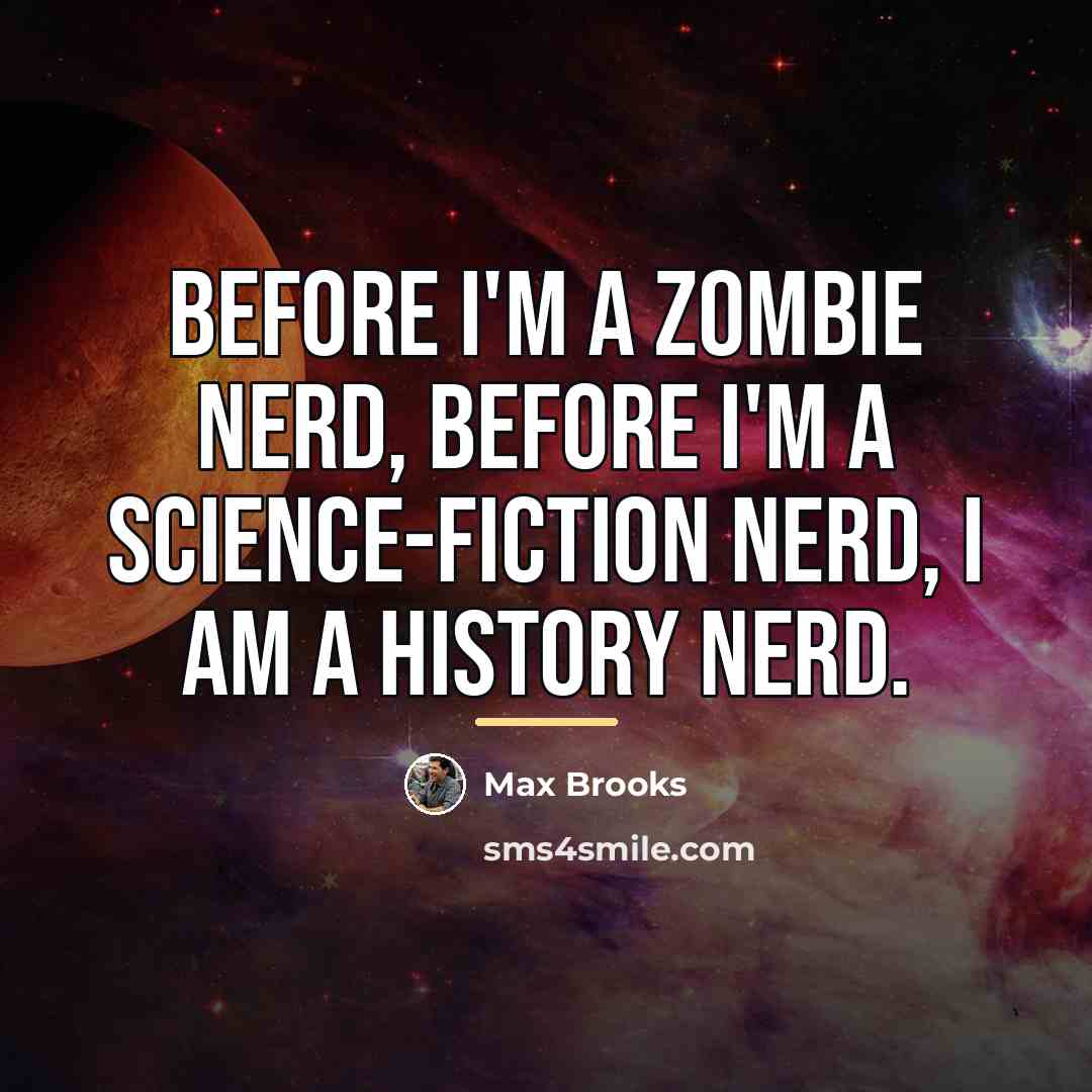 “Before I'm a zombie nerd, before I'm a science-fiction nerd,…” quote by Max Brooks
