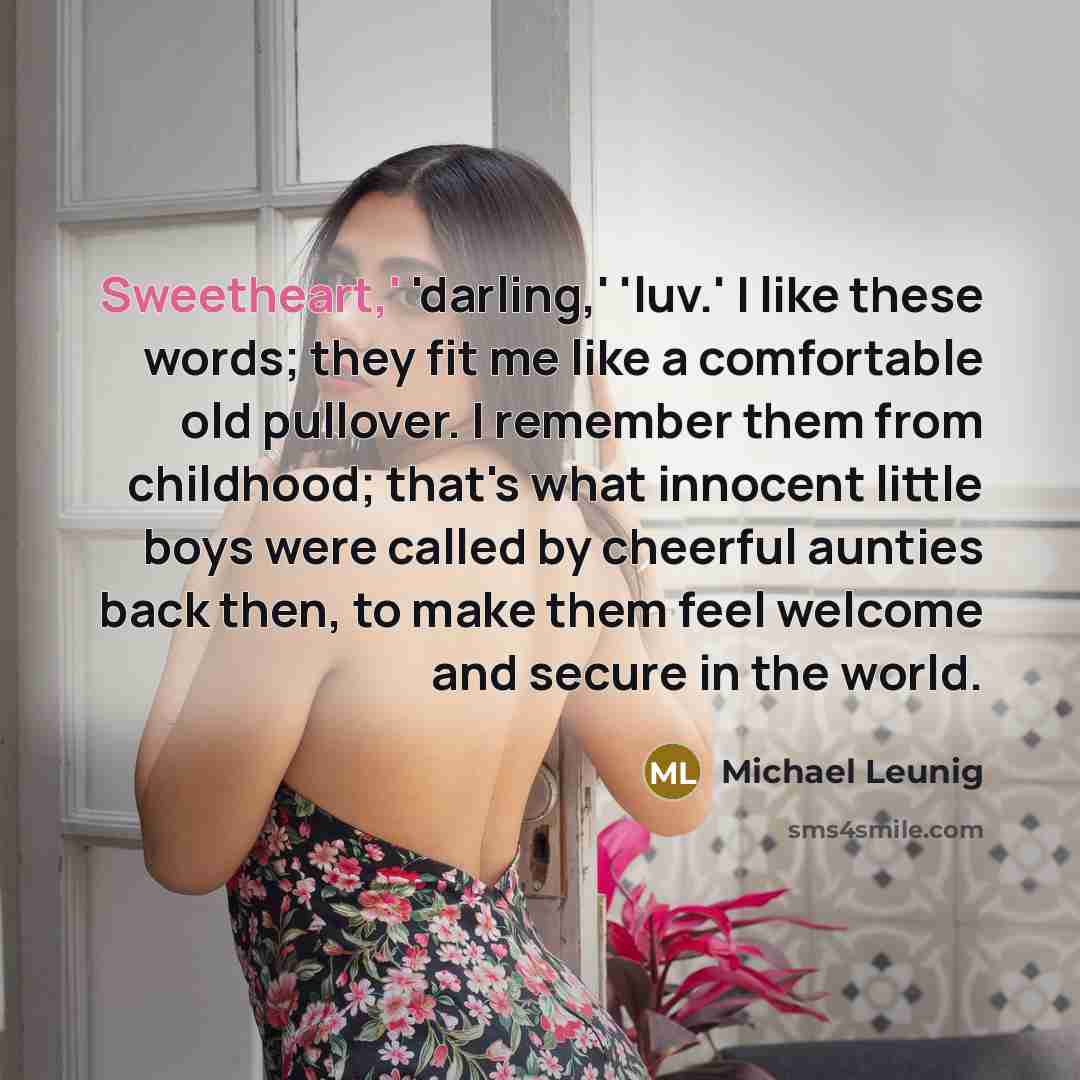 “Sweetheart,' 'darling,' 'luv.' I like these words; they fit me…” quote by Michael Leunig