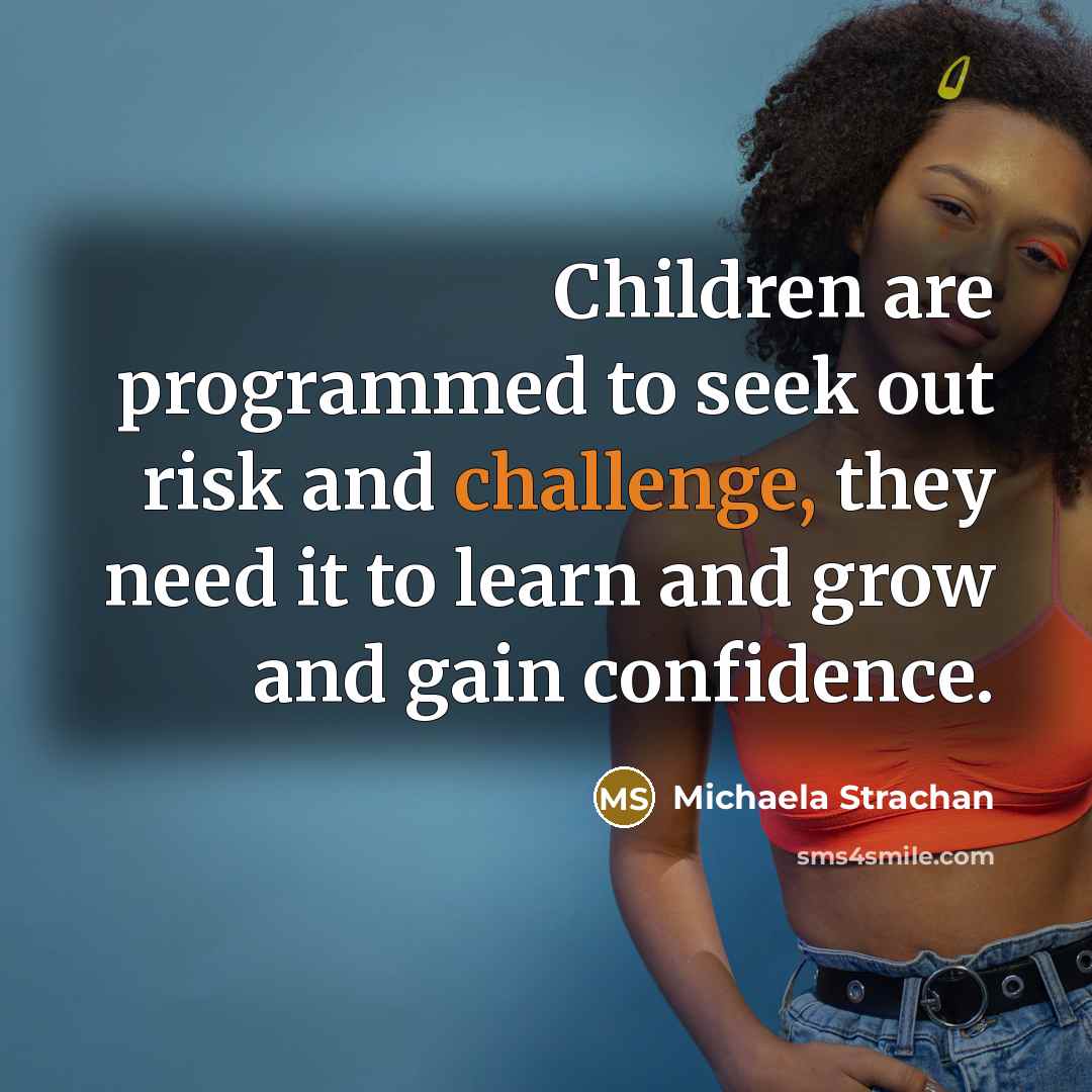 “Children are programmed to seek out risk and challenge, they…” quote by Michaela Strachan
