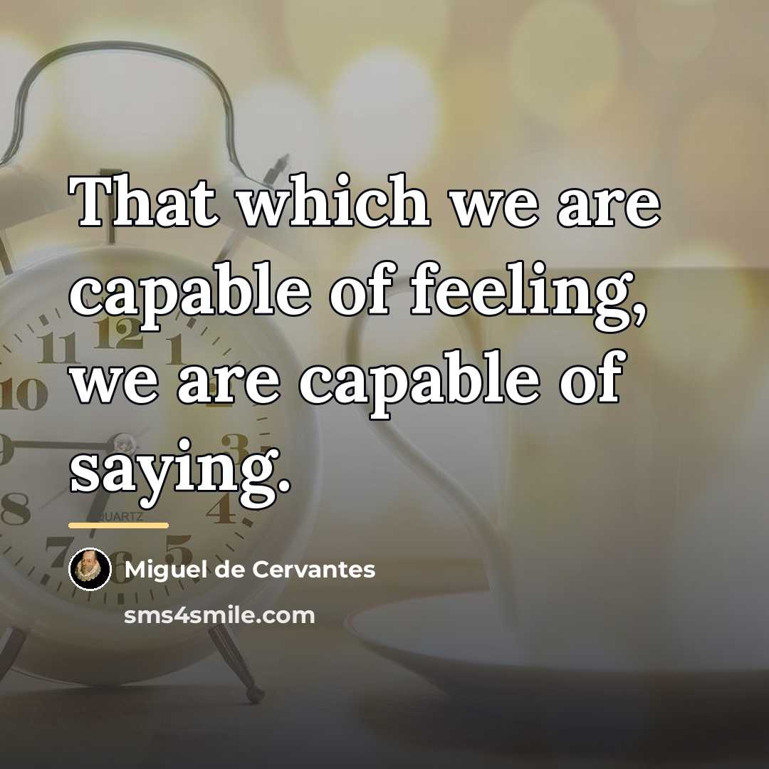 “That which we are capable of feeling, we are capable…” quote by Miguel de Cervantes