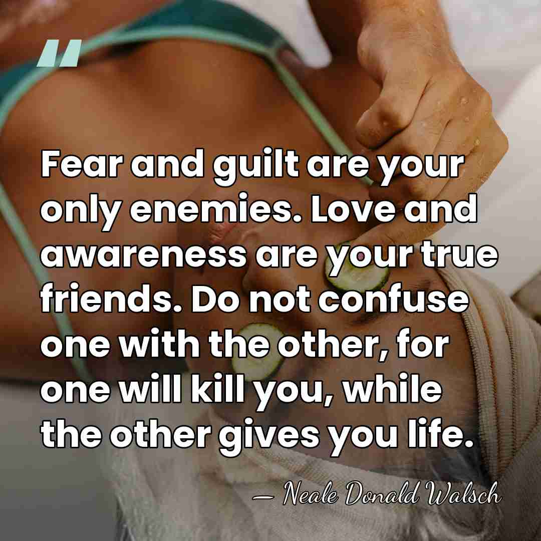 Fear and guilt are your only enemies. Love and awareness are your&hellip; - Neale Donald Walsch