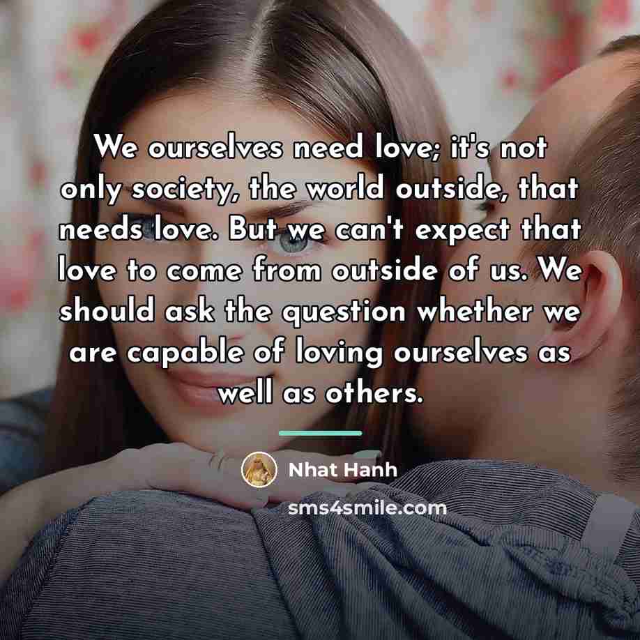 “We ourselves need love; it's not only society, the world…” quote by Nhat Hanh