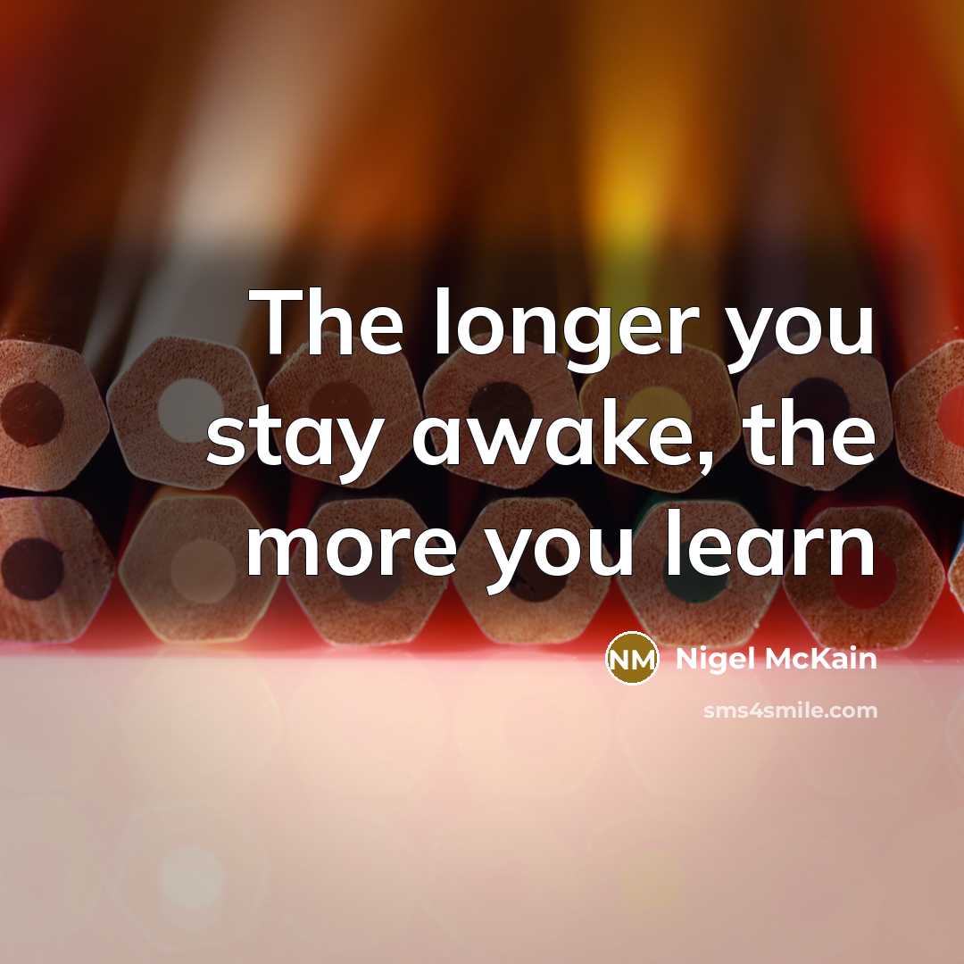 “The longer you stay awake, the more you learn” quote by Nigel McKain