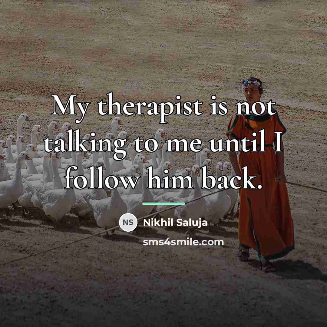 “My therapist is not talking to me until I follow…” quote by Nikhil Saluja