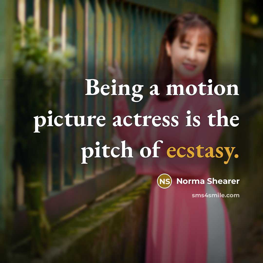 “Being a motion picture actress is the pitch of ecstasy.” quote by Norma Shearer