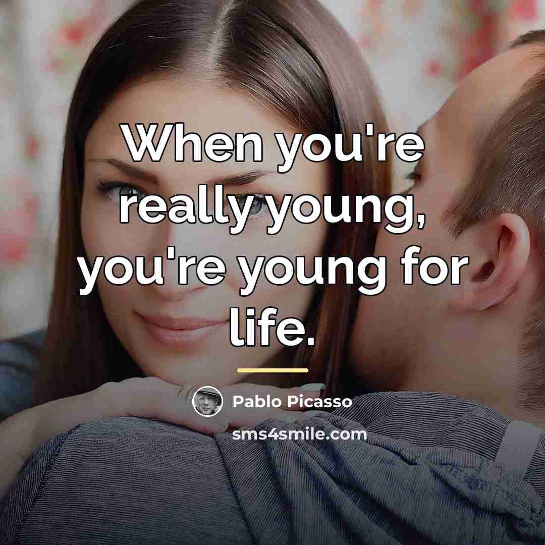 “When you're really young, you're young for life.…” quote by Pablo Picasso