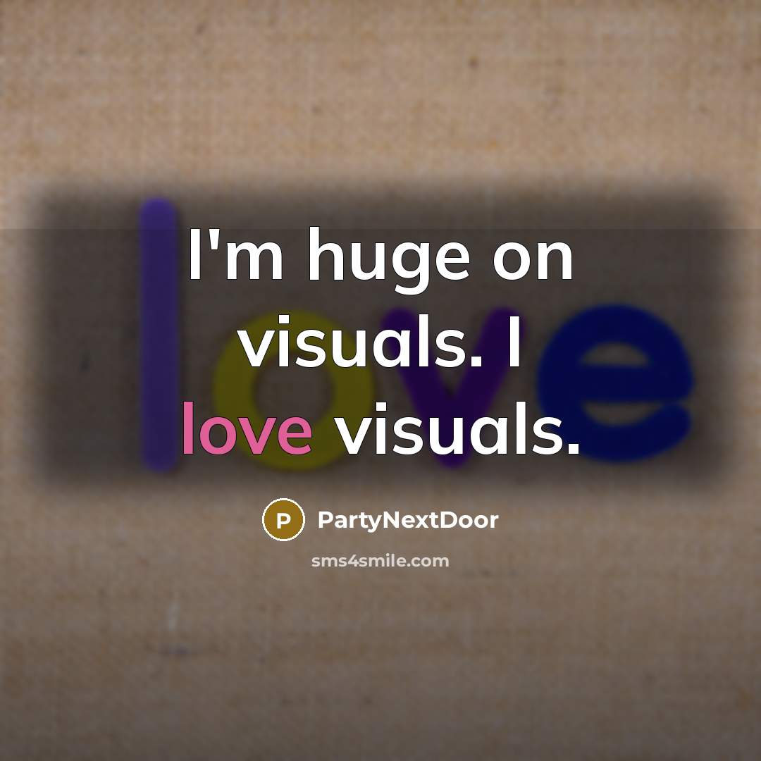 “I'm huge on visuals. I love visuals.…” quote by PartyNextDoor
