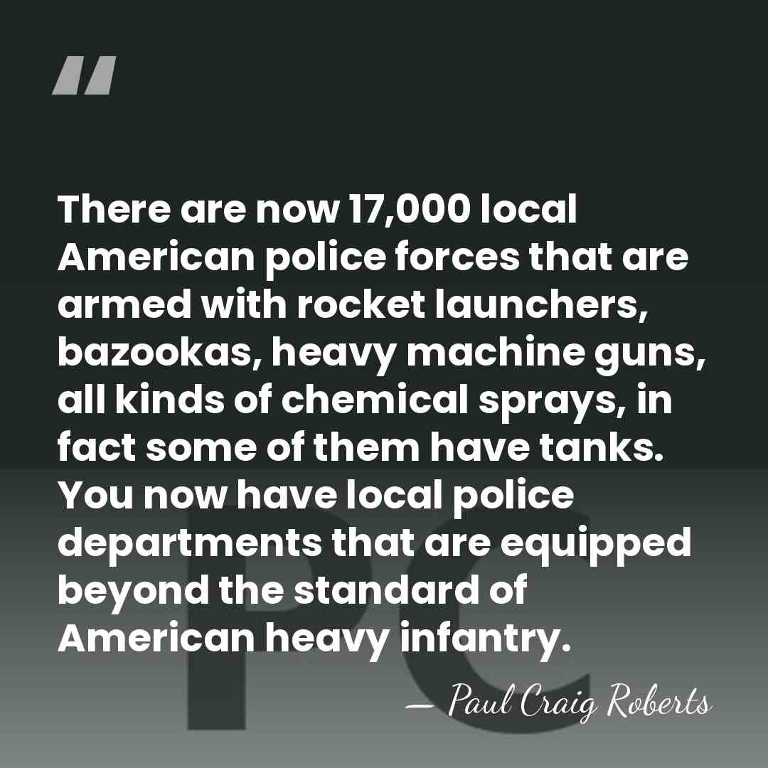 There are now 17,000 local American police forces that are armed with&hellip; - Paul Craig Roberts