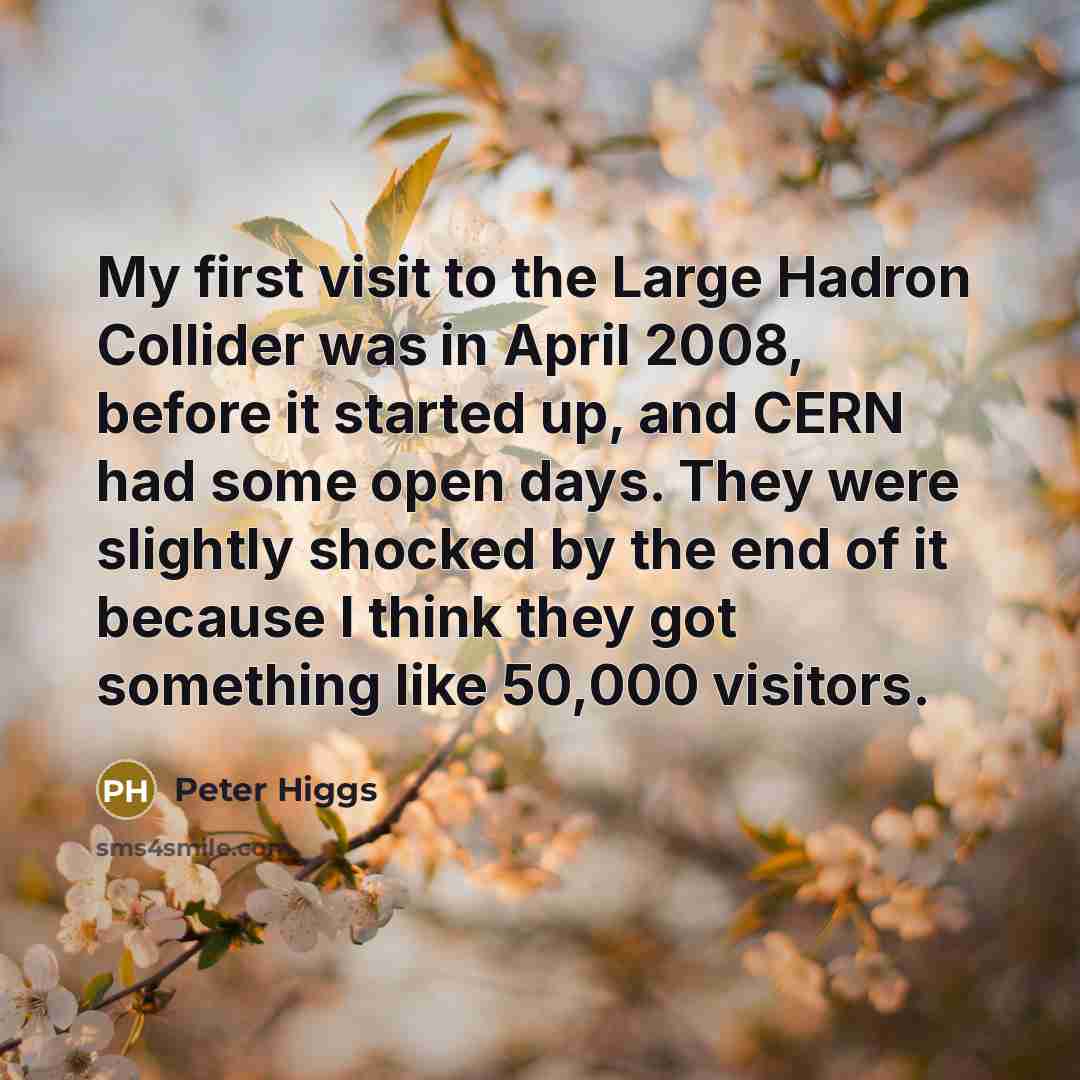 “My first visit to the Large Hadron Collider was in…” quote by Peter Higgs