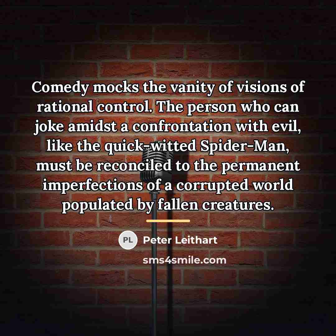 “Comedy mocks the vanity of visions of rational control. The…” quote by Peter Leithart