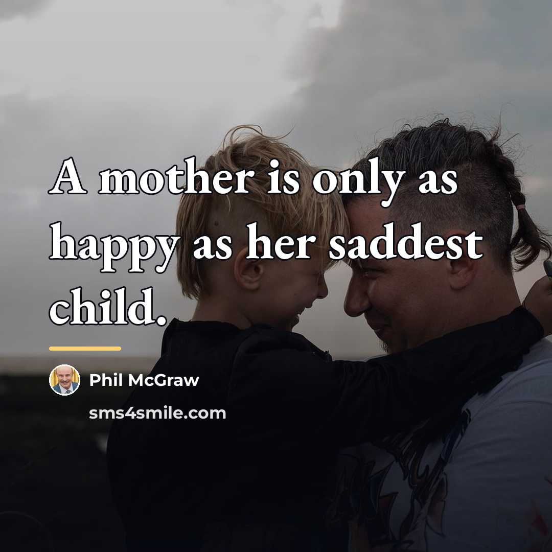 “A mother is only as happy as her saddest child.…” quote by Phil McGraw